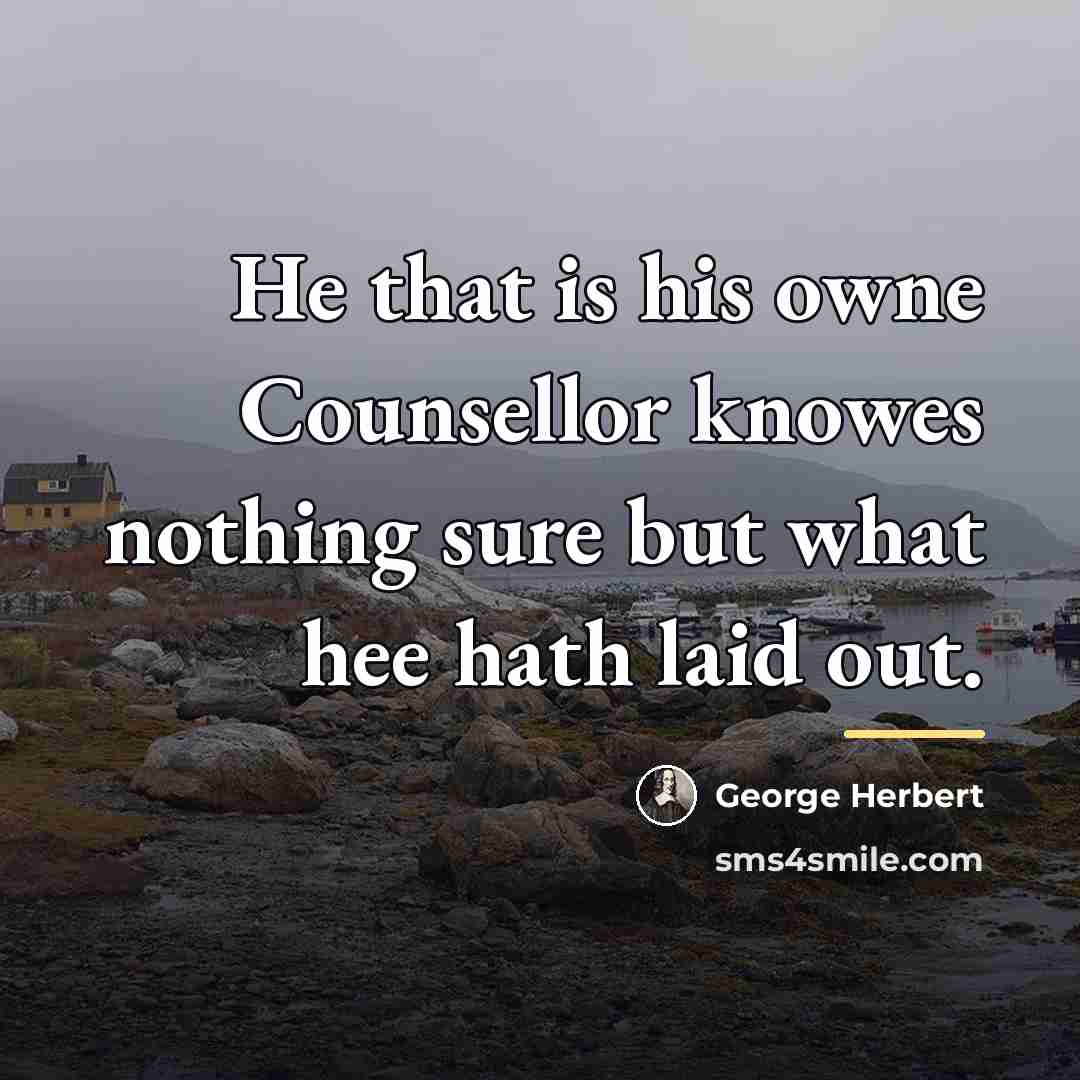 “He that is his owne Counsellor knowes nothing sure but…” quote by George Herbert