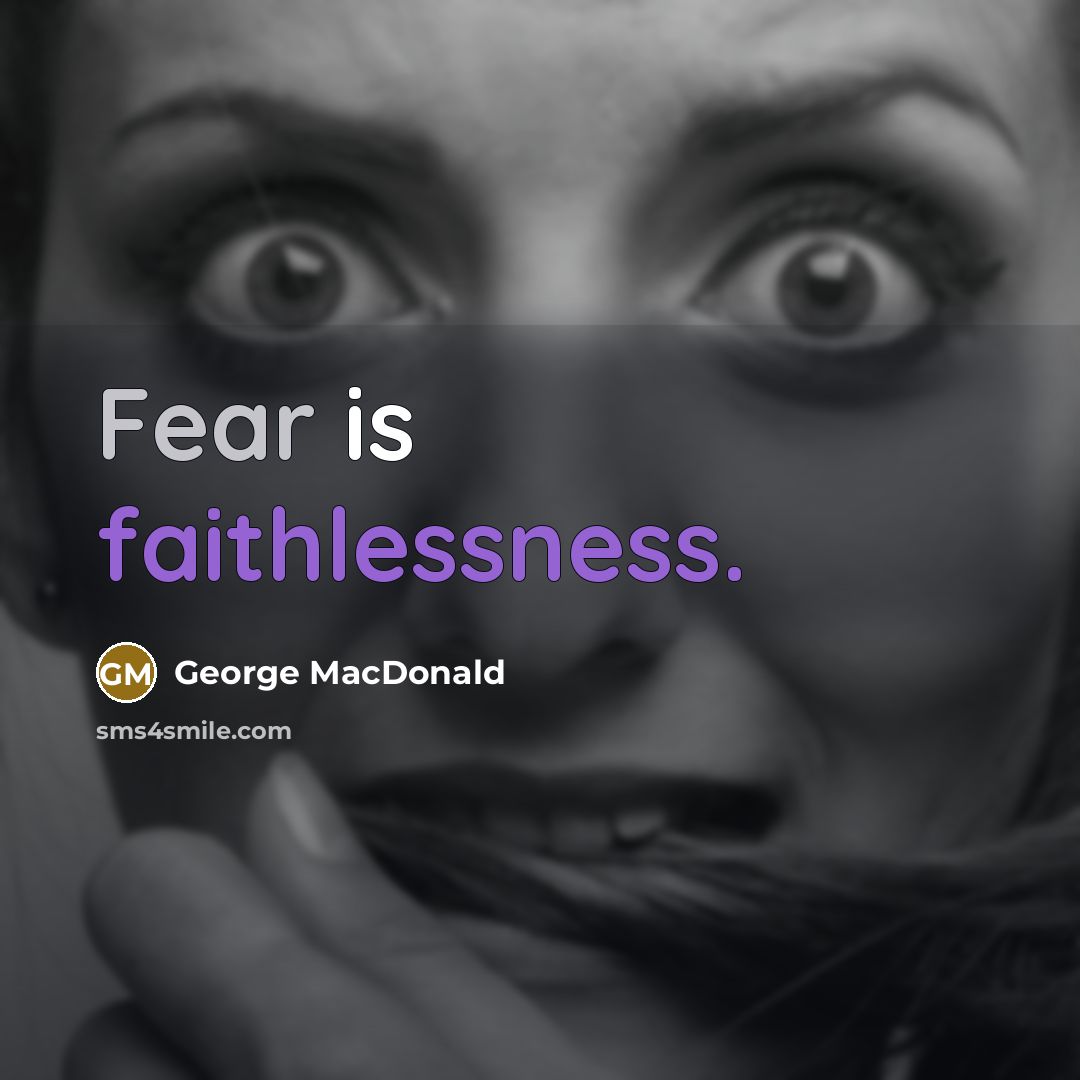“Fear is faithlessness.” quote by George MacDonald