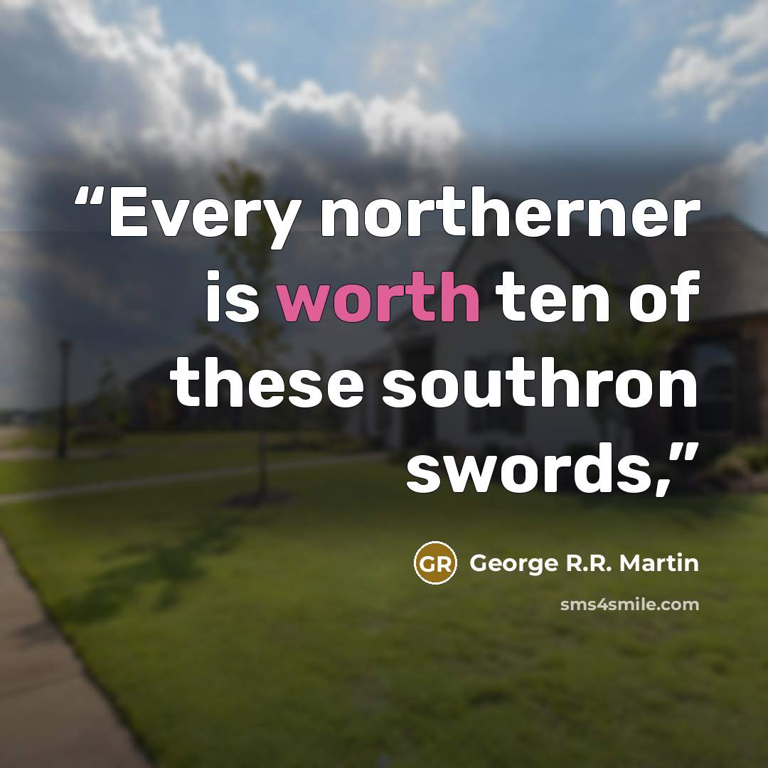 “Every northerner is worth ten of these southron swords,” quote by George R.R. Martin