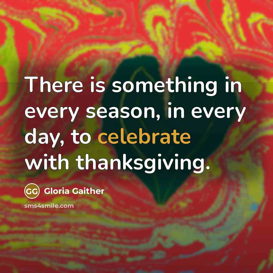 “There is something in every season, in every day, to…” quote by Gloria Gaither
