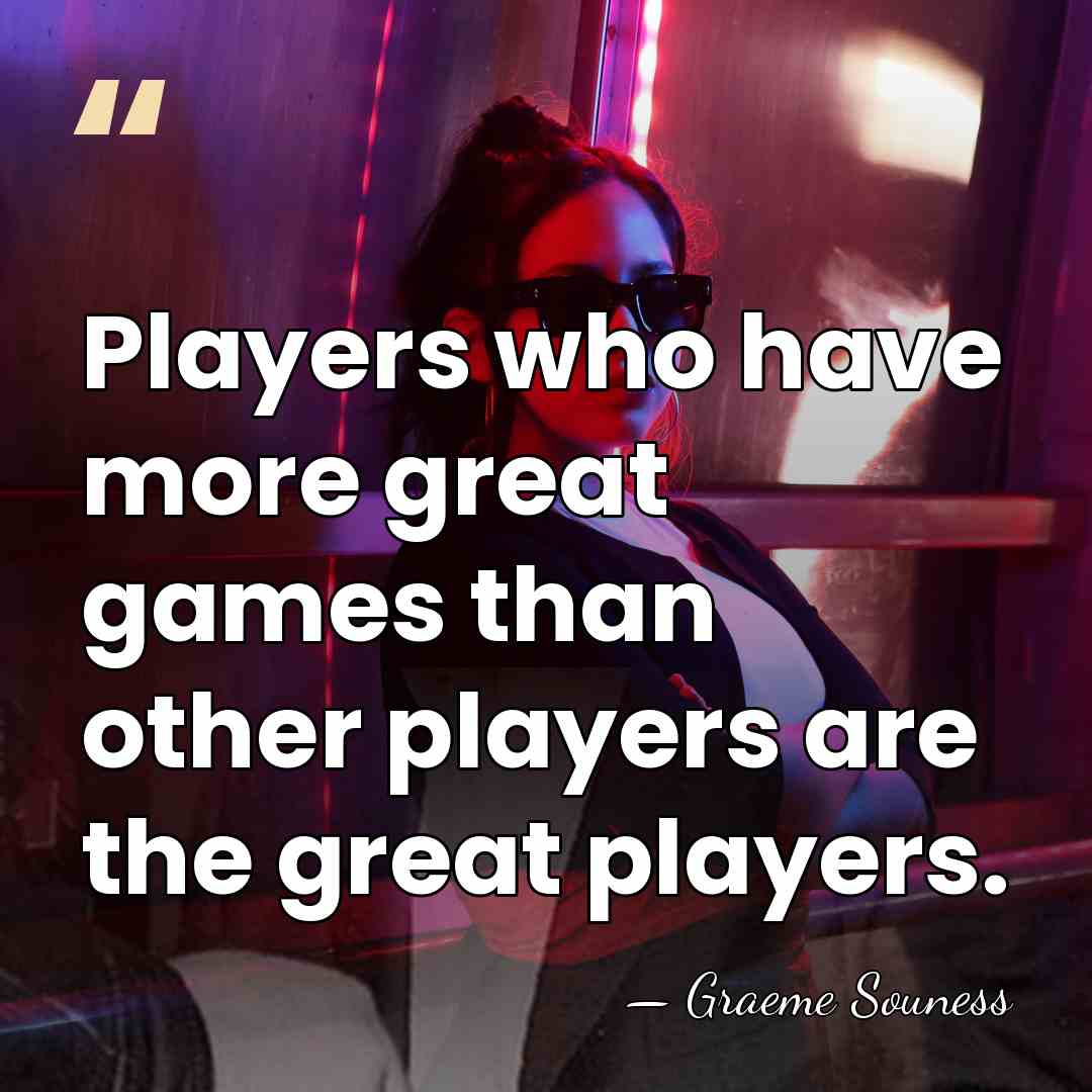 Players who have more great games than other players are the great&hellip; - Graeme Souness