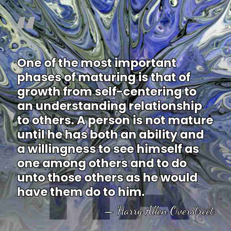 One of the most important phases of maturing is that of growth&hellip; - Harry Allen Overstreet