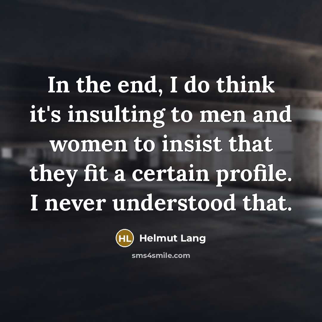 “In the end, I do think it's insulting to men…” quote by Helmut Lang