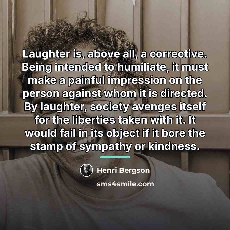 “Laughter is, above all, a corrective. Being intended to humiliate,…” quote by Henri Bergson