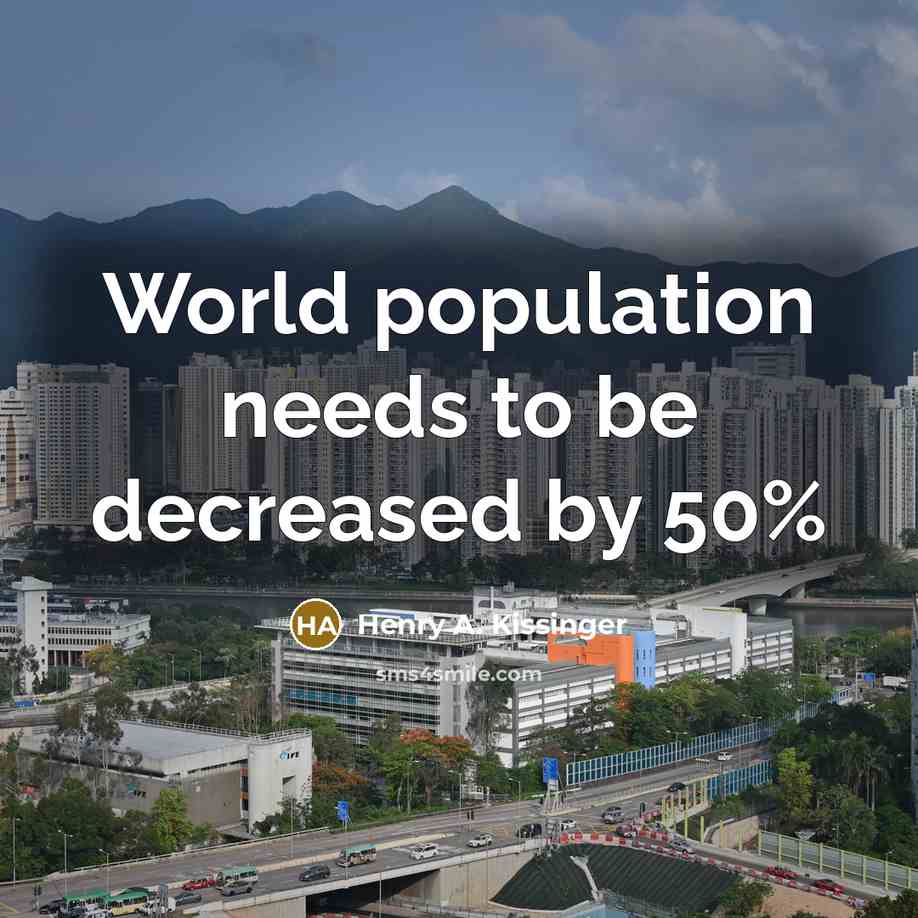 “World population needs to be decreased by 50%…” quote by Henry A. Kissinger