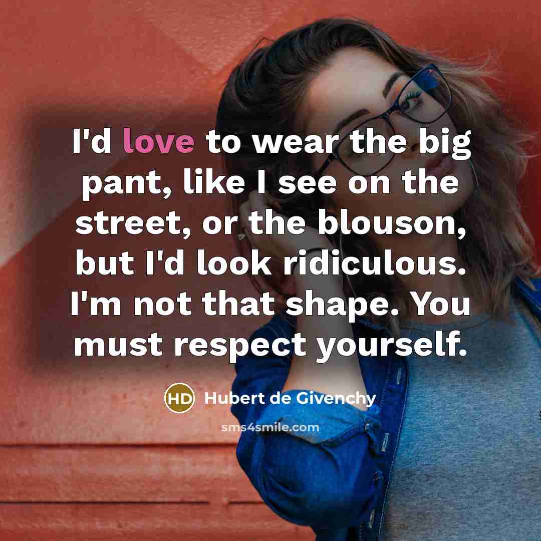 “I'd love to wear the big pant, like I see…” quote by Hubert de Givenchy