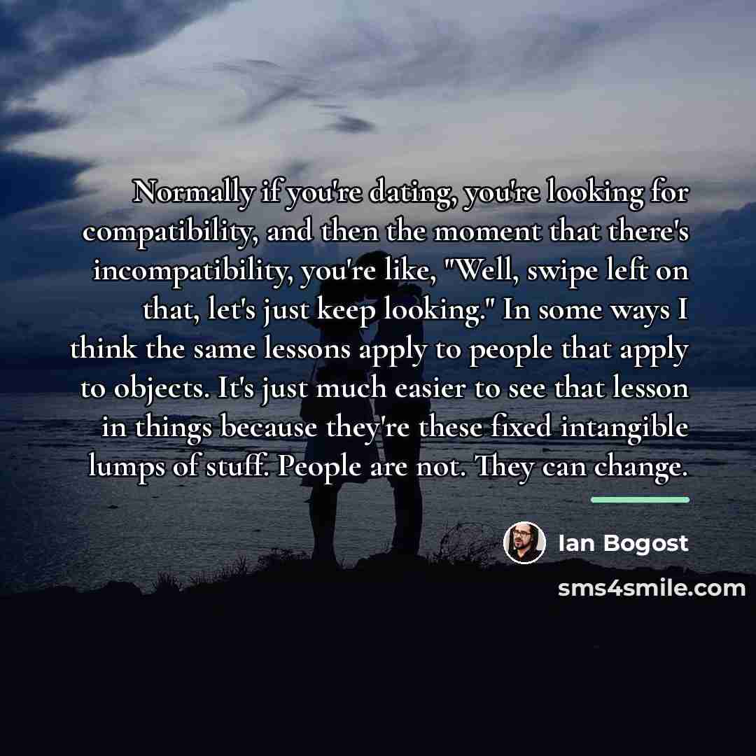 “Normally if you're dating, you're looking for compatibility, and then…” quote by Ian Bogost