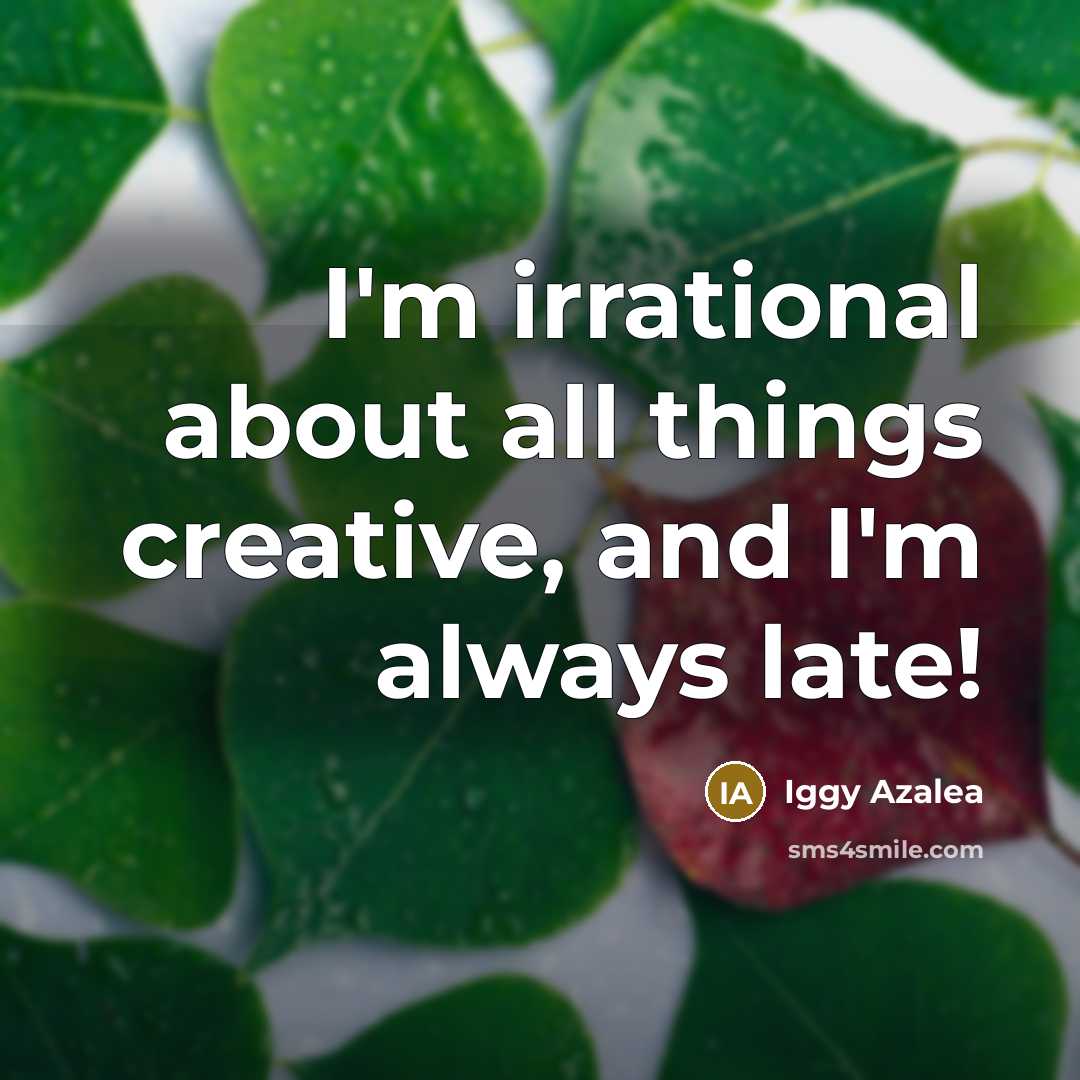 “I'm irrational about all things creative, and I'm always late!…” quote by Iggy Azalea
