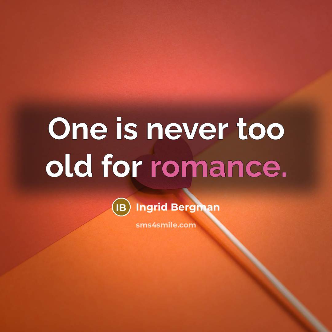 “One is never too old for romance.…” quote by Ingrid Bergman