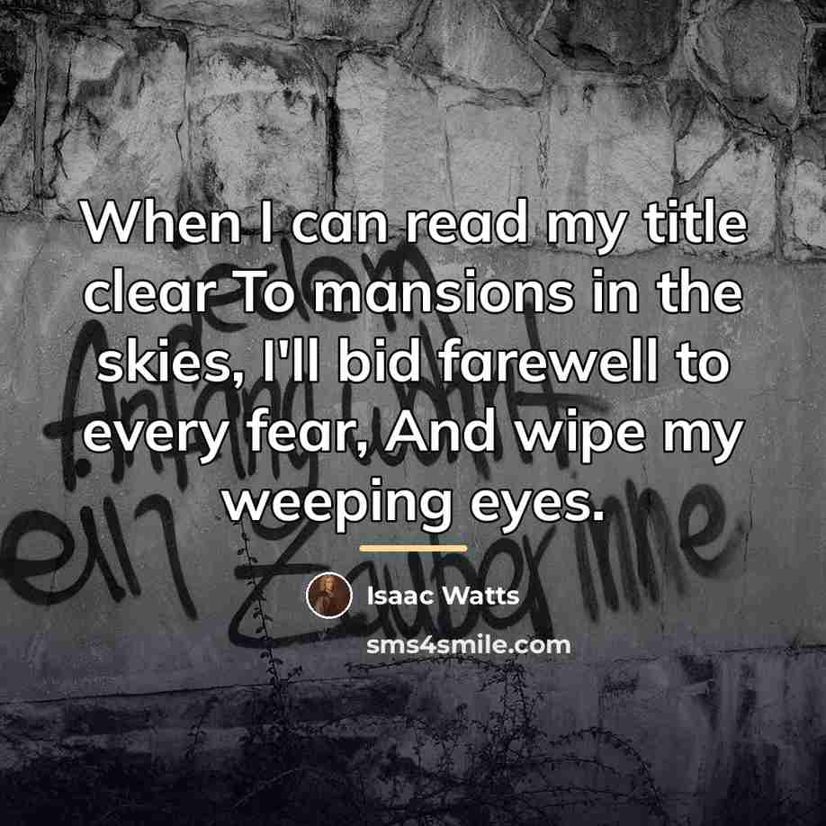 “When I can read my title clear To mansions in…” quote by Isaac Watts