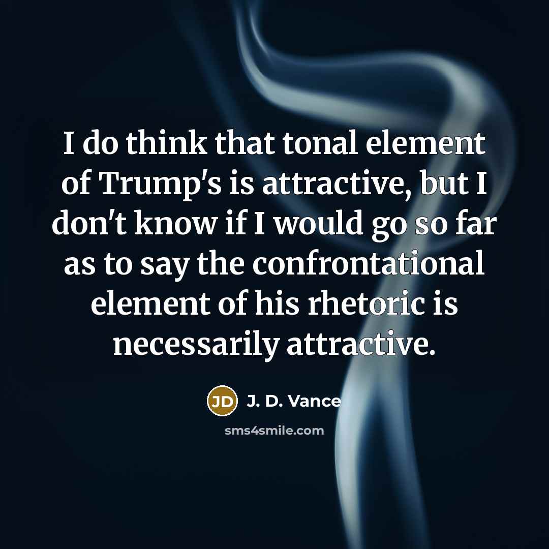 “I do think that tonal element of Trump's is attractive,…” quote by J. D. Vance