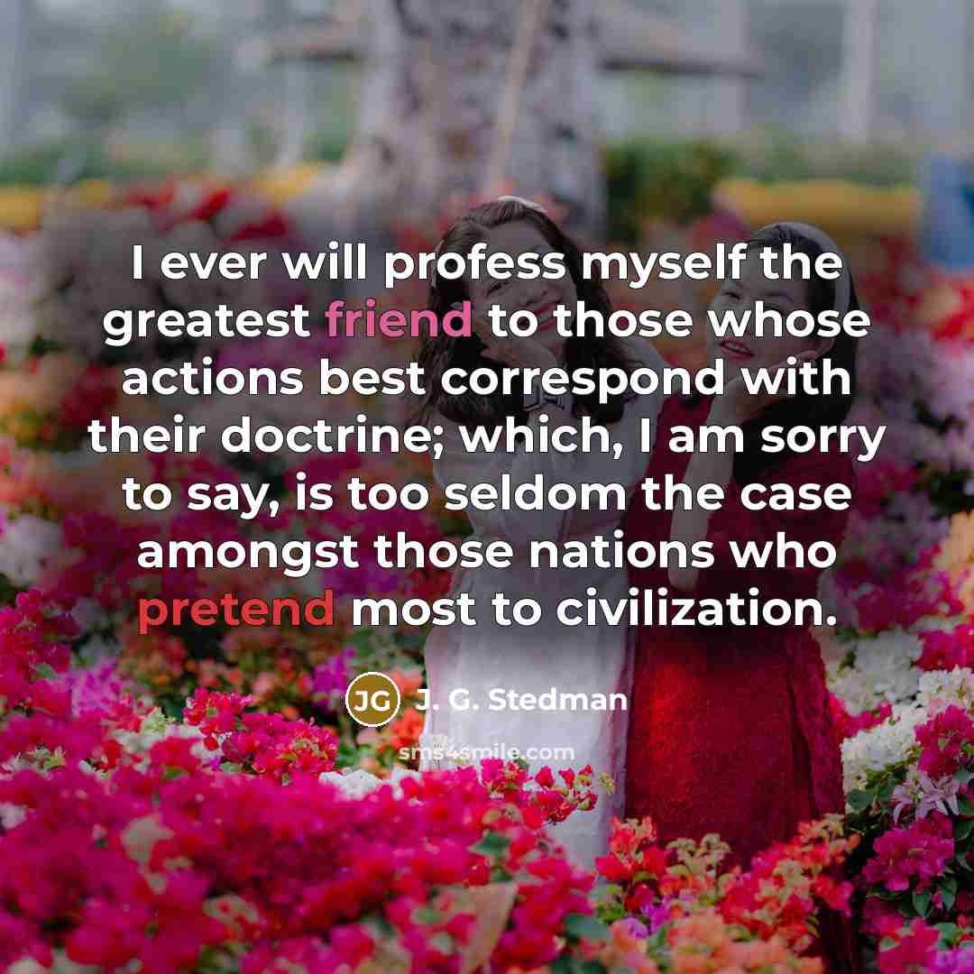 “I ever will profess myself the greatest friend to those…” quote by J. G. Stedman