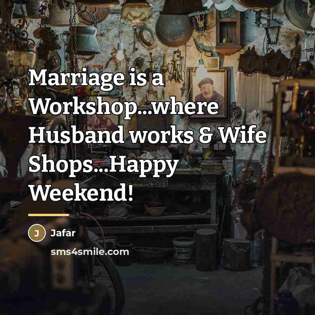 “Marriage is a Workshop...where Husband works & Wife Shops...Happy Weekend!…” quote by Jafar