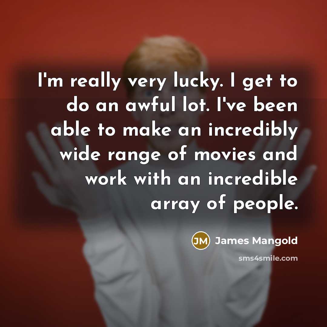 “I'm really very lucky. I get to do an awful…” quote by James Mangold