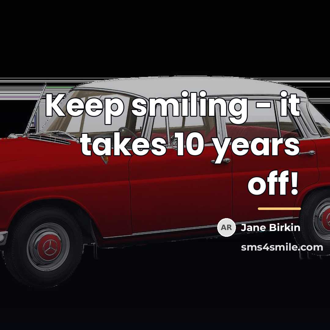“Keep smiling - it takes 10 years off!…” quote by Jane Birkin