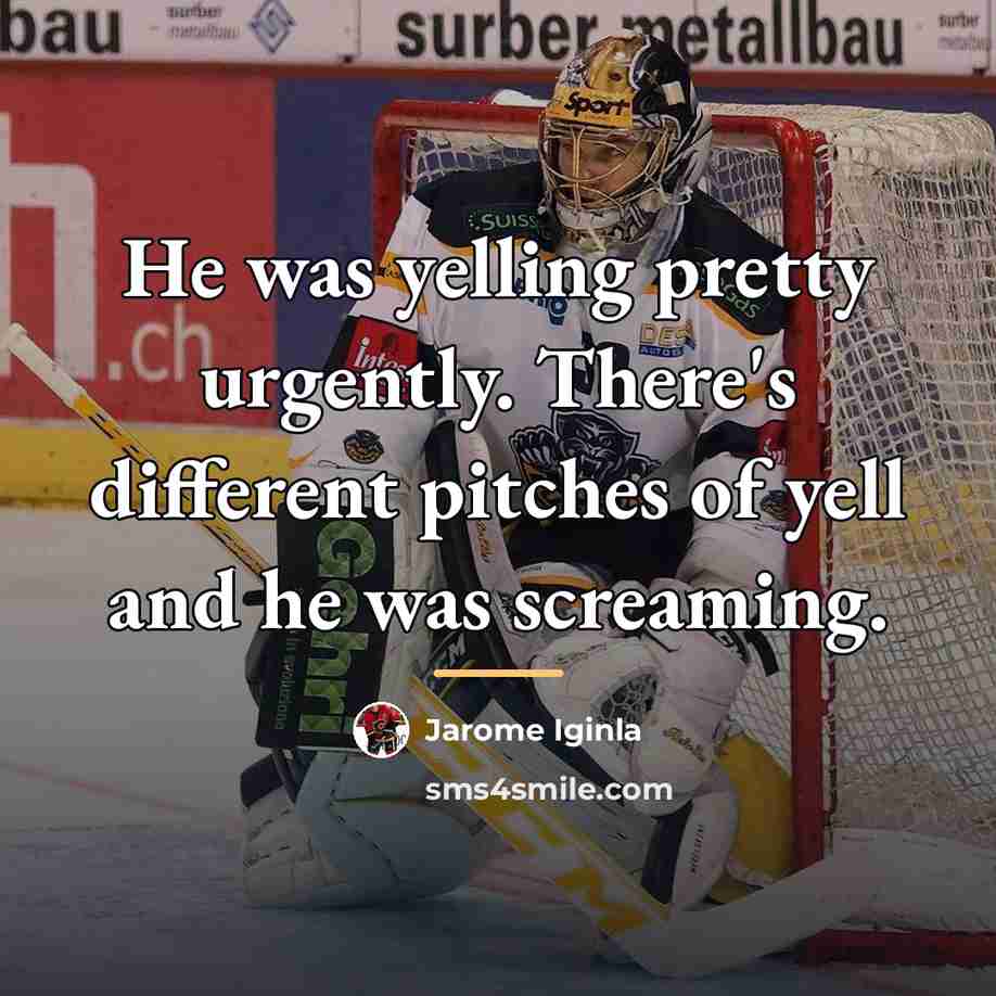 “He was yelling pretty urgently. There's different pitches of yell…” quote by Jarome Iginla