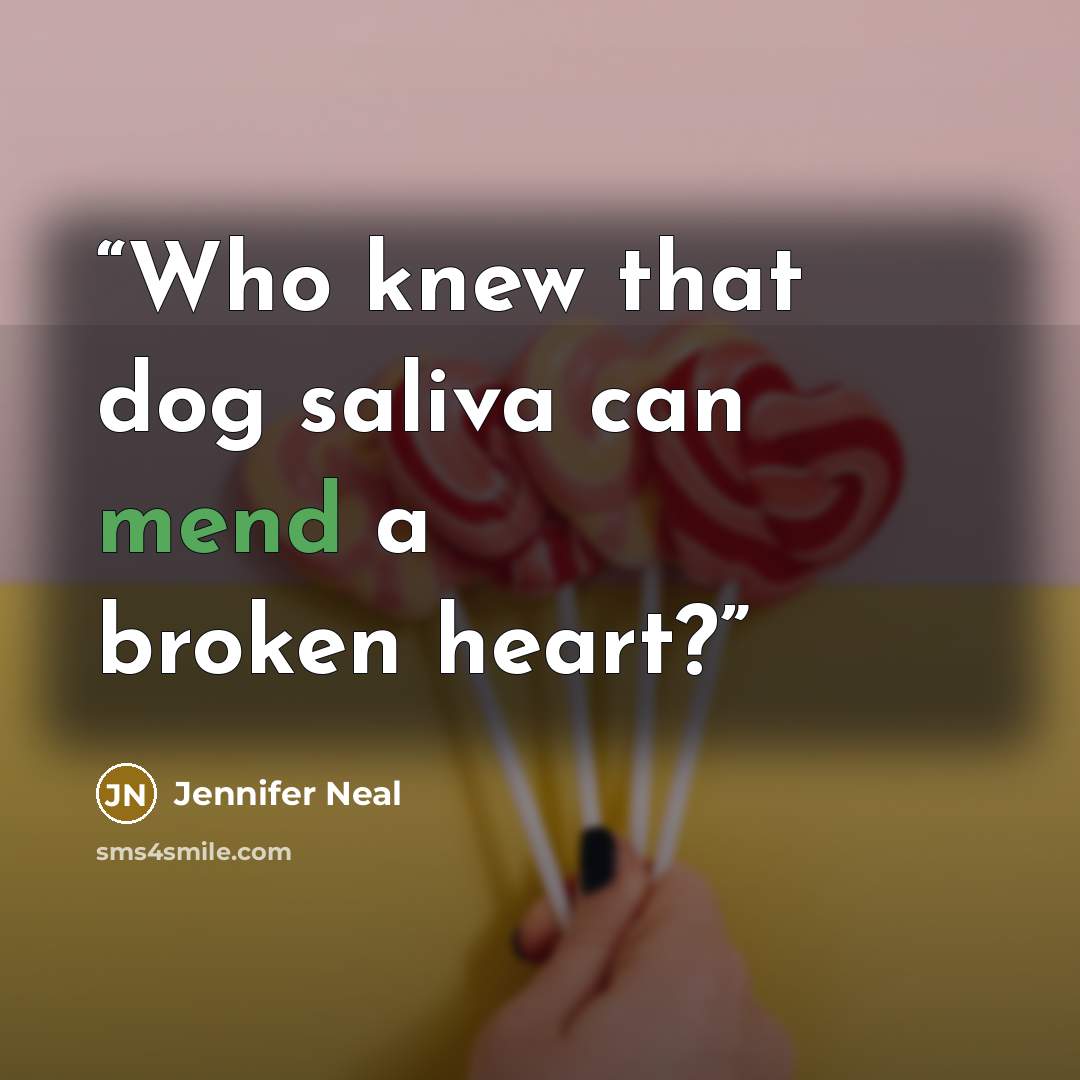 “Who knew that dog saliva can mend a broken heart?” quote by Jennifer Neal
