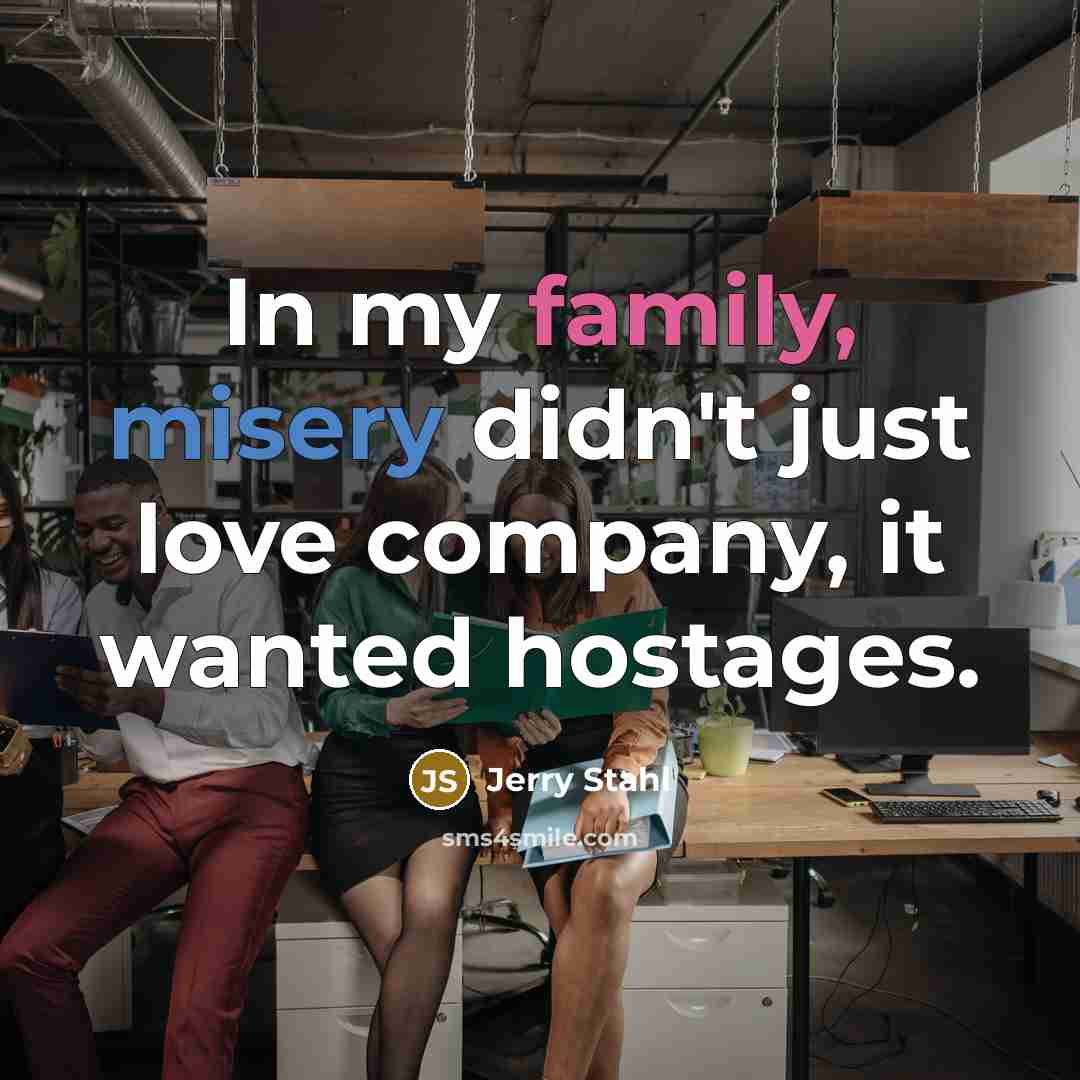 “In my family, misery didn't just love company, it wanted…” quote by Jerry Stahl