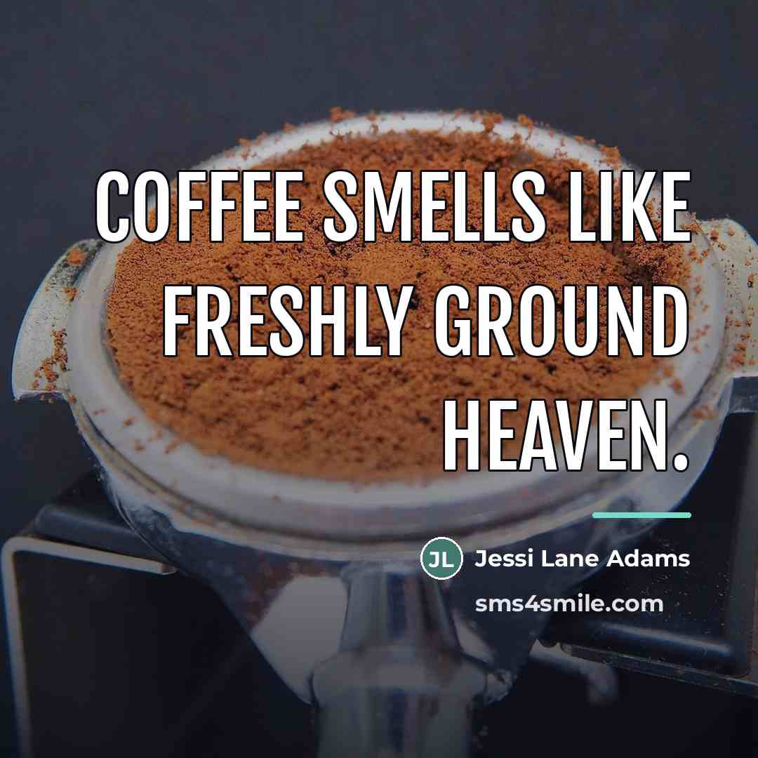 “Coffee smells like freshly ground heaven.…” quote by Jessi Lane Adams