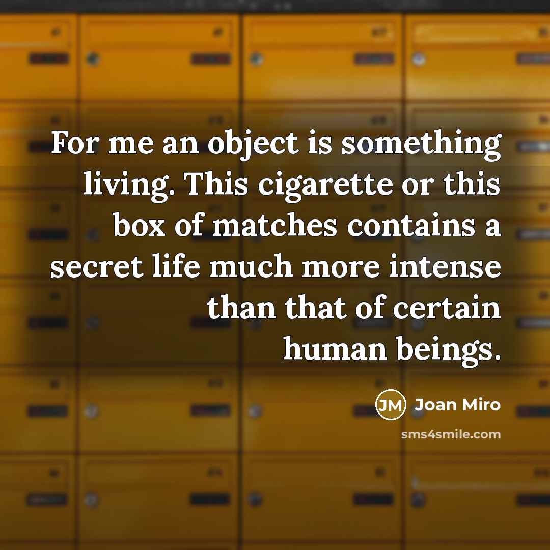 “For me an object is something living. This cigarette or…” quote by Joan Miro