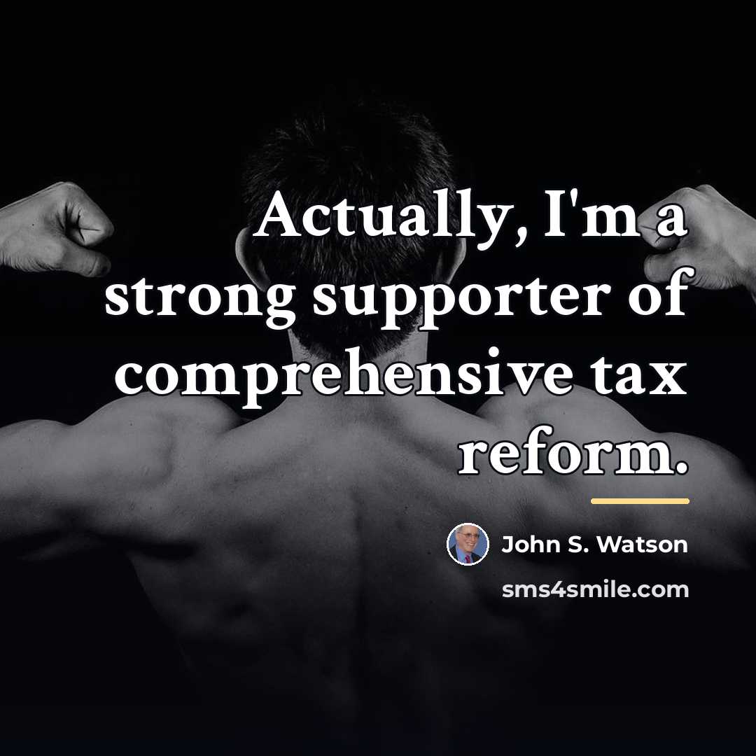 “Actually, I'm a strong supporter of comprehensive tax reform.…” quote by John S. Watson