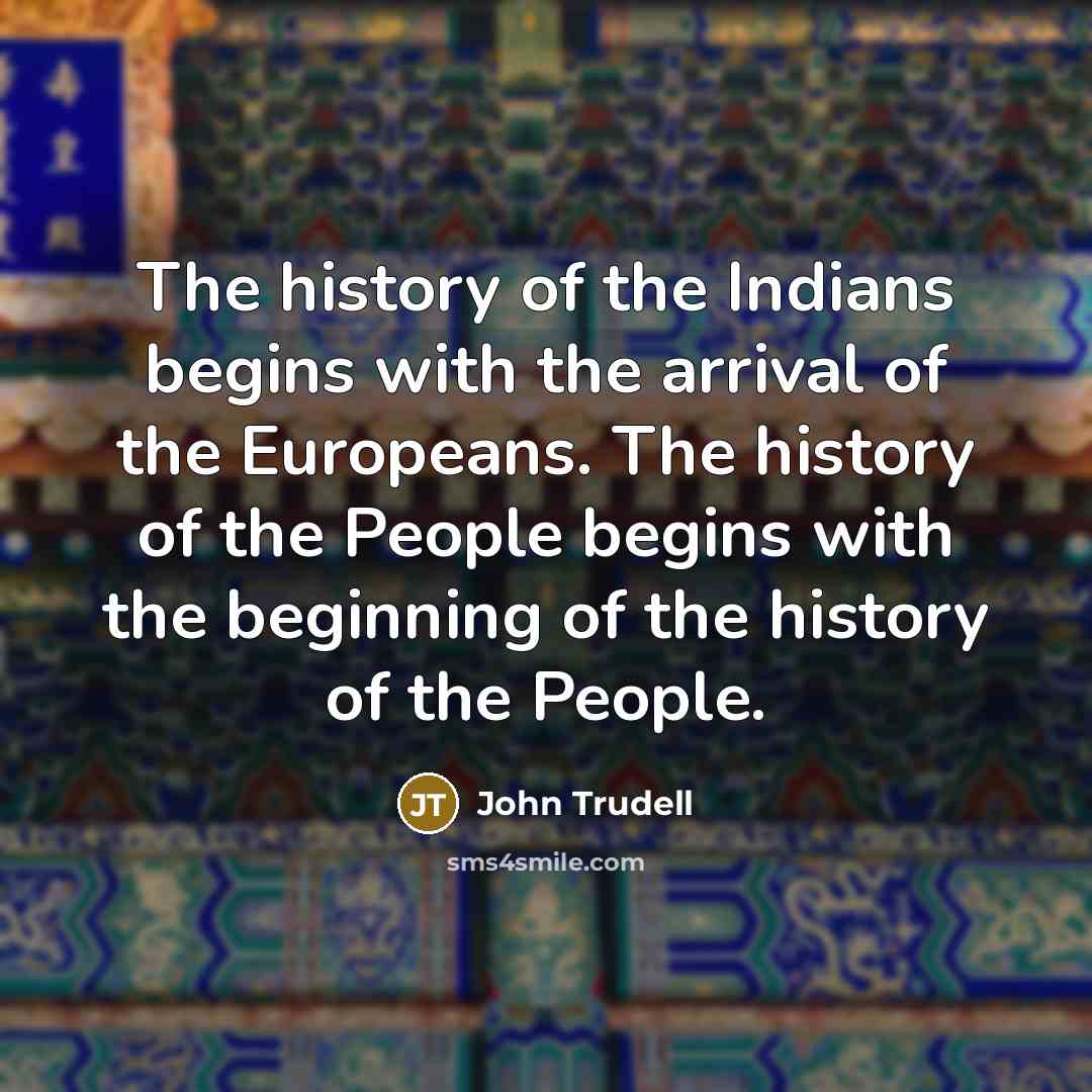 “The history of the Indians begins with the arrival of…” quote by John Trudell