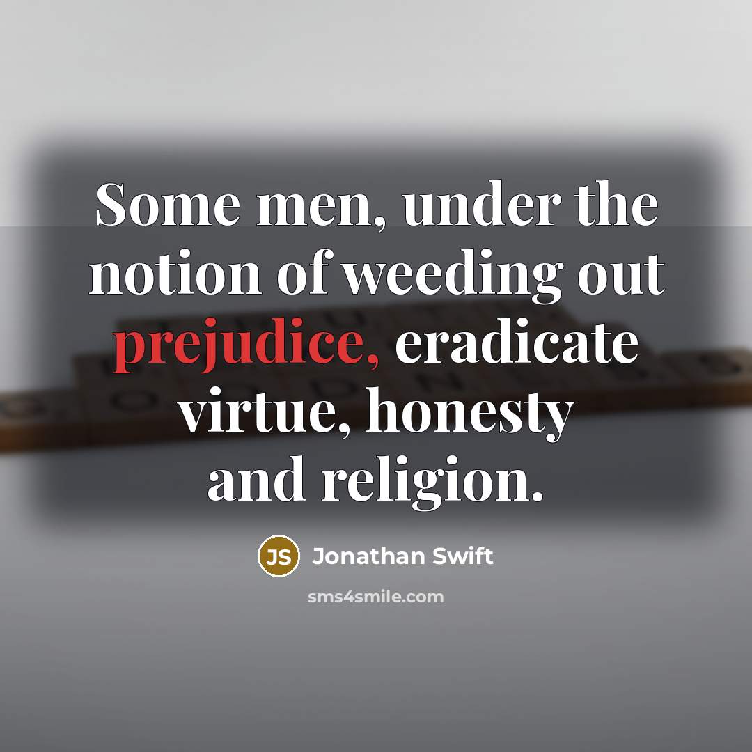 “Some men, under the notion of weeding out prejudice, eradicate…” quote by Jonathan Swift