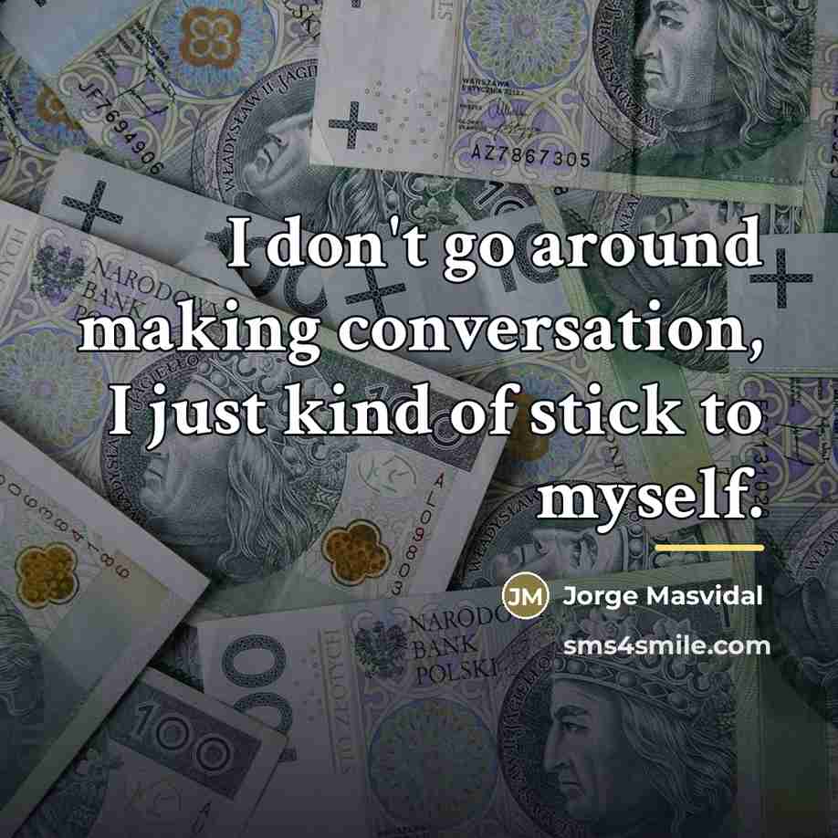 “I don't go around making conversation, I just kind of…” quote by Jorge Masvidal