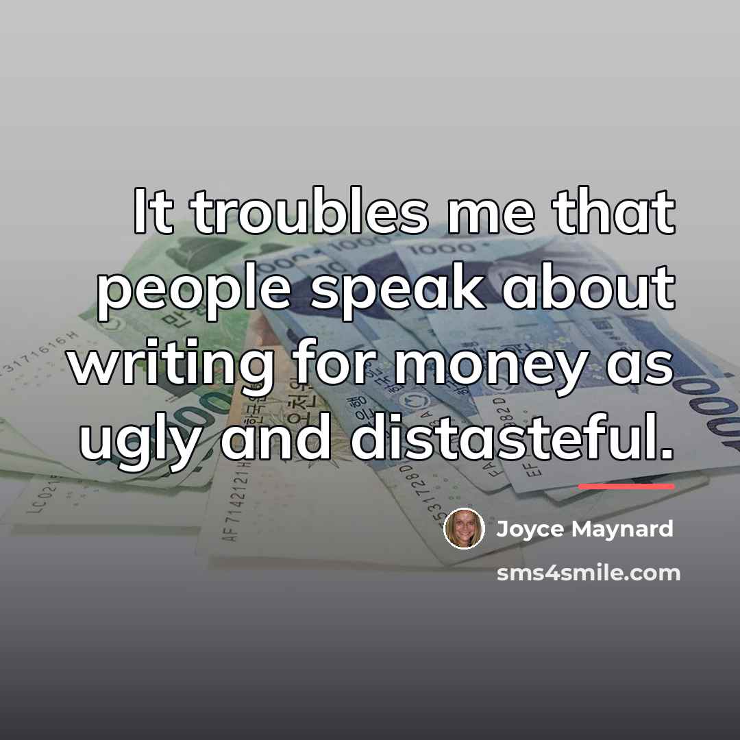 “It troubles me that people speak about writing for money…” quote by Joyce Maynard
