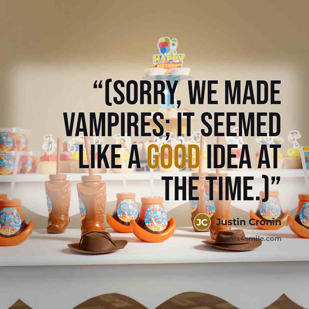 “(Sorry, we made vampires; it seemed like a good idea at the time.)” quote by Justin Cronin