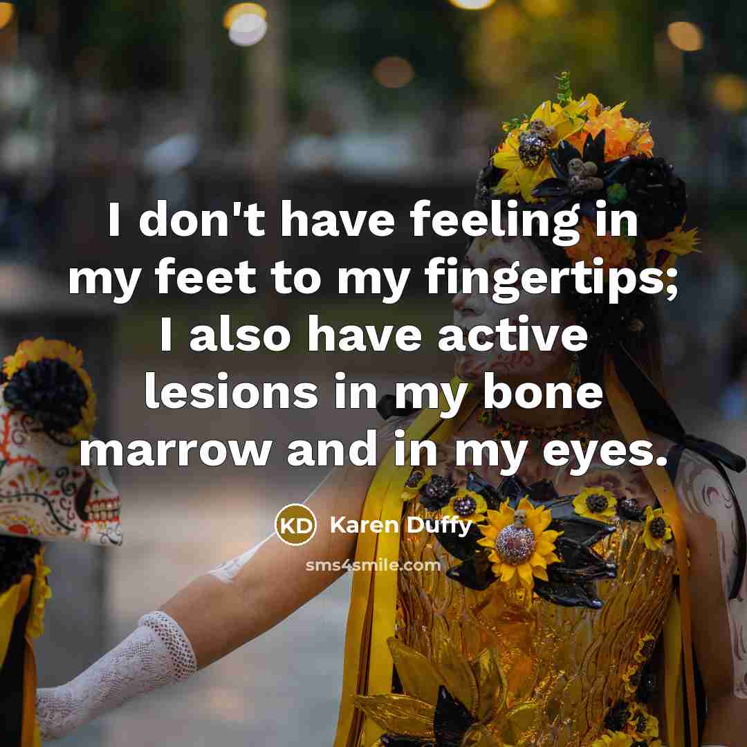 “I don't have feeling in my feet to my fingertips;…” quote by Karen Duffy