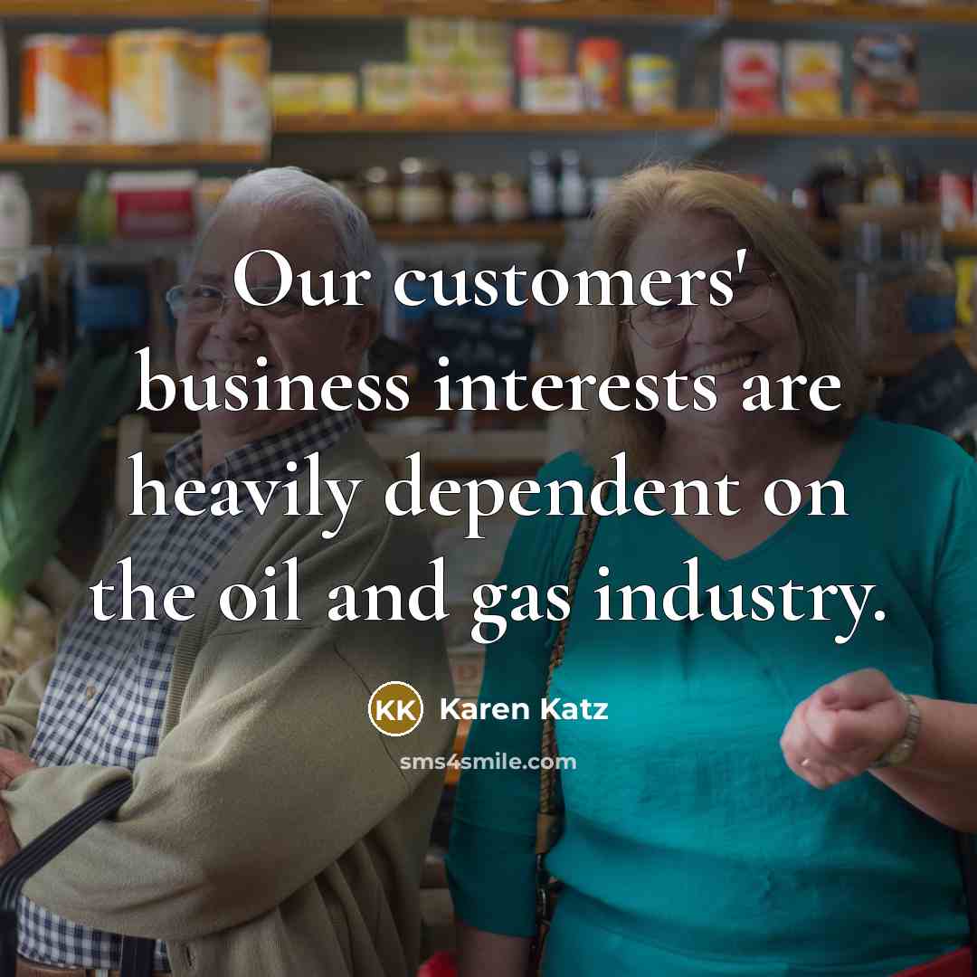 “Our customers' business interests are heavily dependent on the oil…” quote by Karen Katz