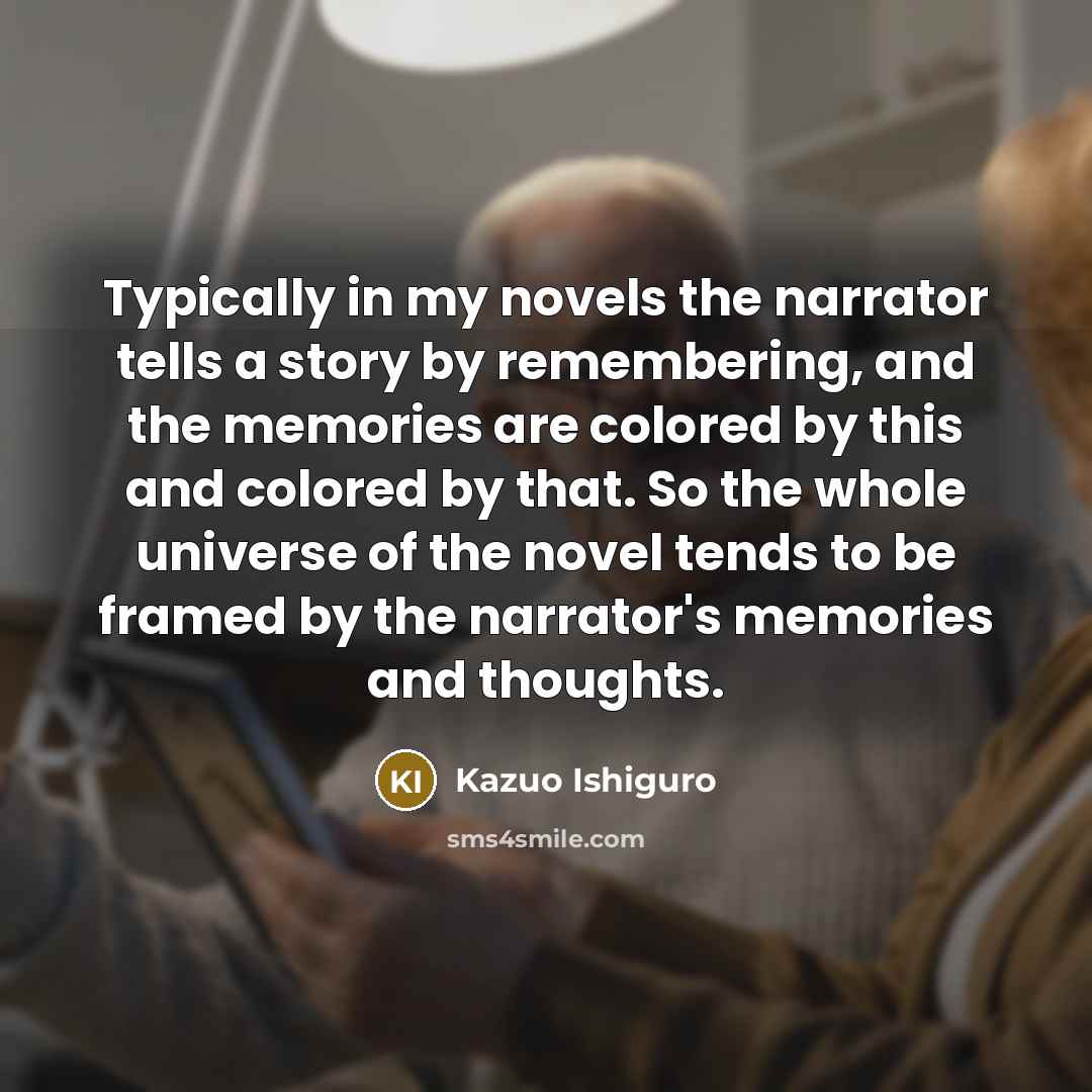 “Typically in my novels the narrator tells a story by…” quote by Kazuo Ishiguro