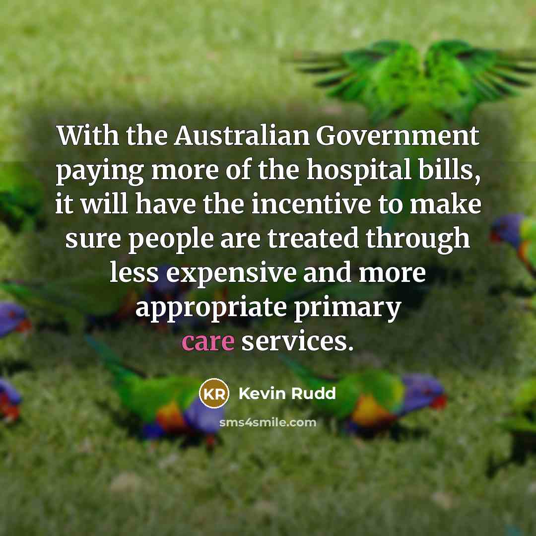 “With the Australian Government paying more of the hospital bills,…” quote by Kevin Rudd
