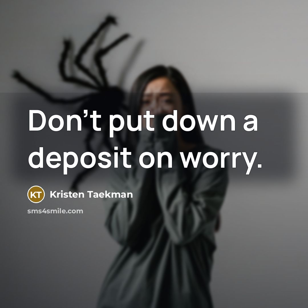 “Don't put down a deposit on worry.…” quote by Kristen Taekman