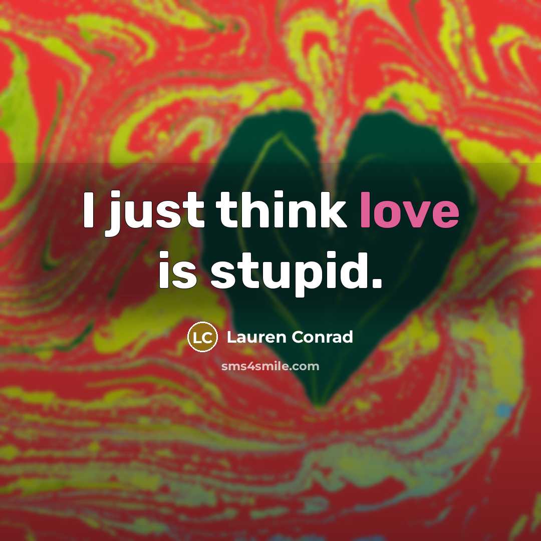“I just think love is stupid.…” quote by Lauren Conrad