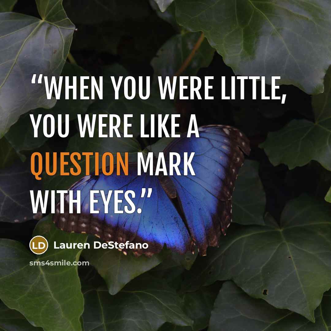 “When you were little, you were like a question mark with eyes.” quote by Lauren DeStefano