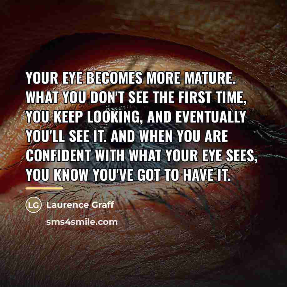 “Your eye becomes more mature. What you don't see the…” quote by Laurence Graff