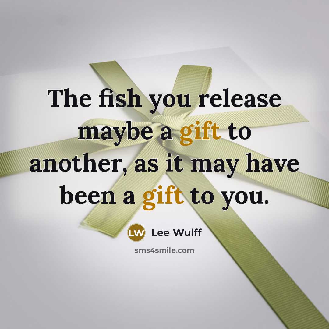 “The fish you release maybe a gift to another, as…” quote by Lee Wulff