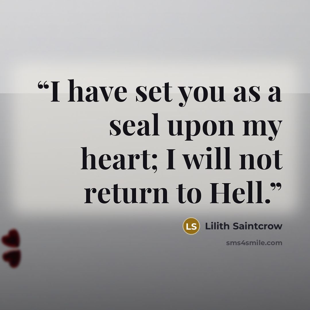“I have set you as a seal upon my heart; I will not return to Hell.” quote by Lilith Saintcrow