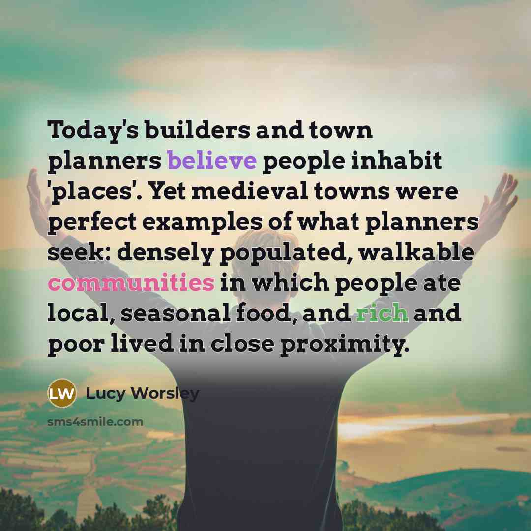 “Today's builders and town planners believe people inhabit 'places'. Yet…” quote by Lucy Worsley