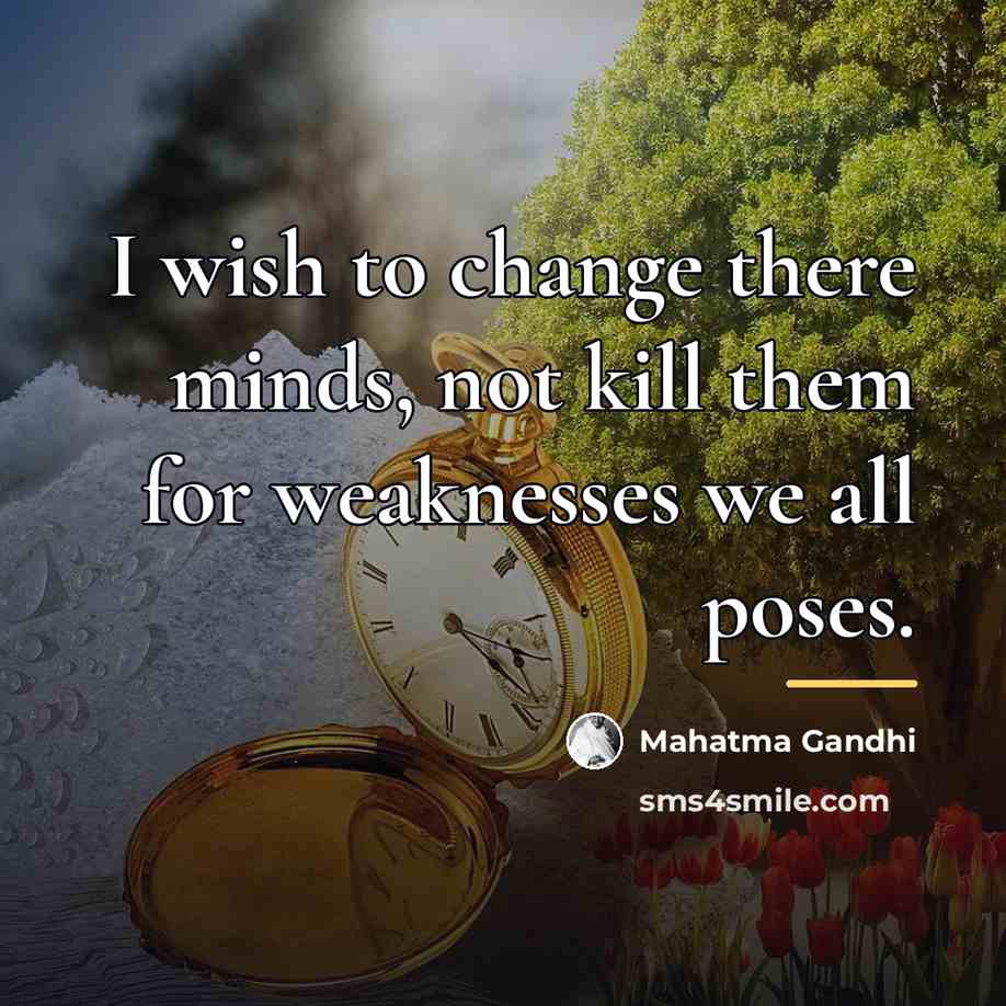 “I wish to change there minds, not kill them for…” quote by Mahatma Gandhi