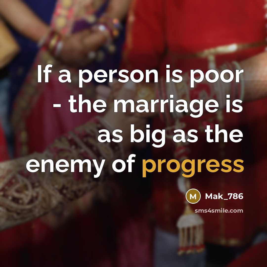 “If a person is poor - the marriage is as big as the enemy of progress” quote by Mak_786