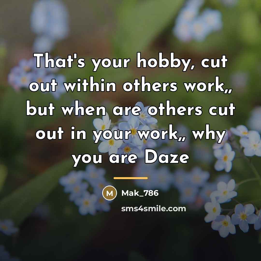 “That's your hobby, cut out within others work,, but when…” quote by Mak_786