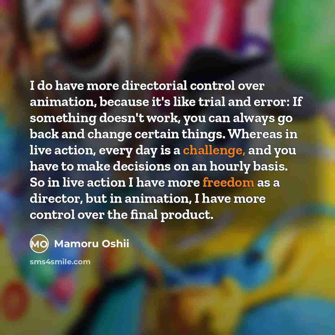 “I do have more directorial control over animation, because it's…” quote by Mamoru Oshii