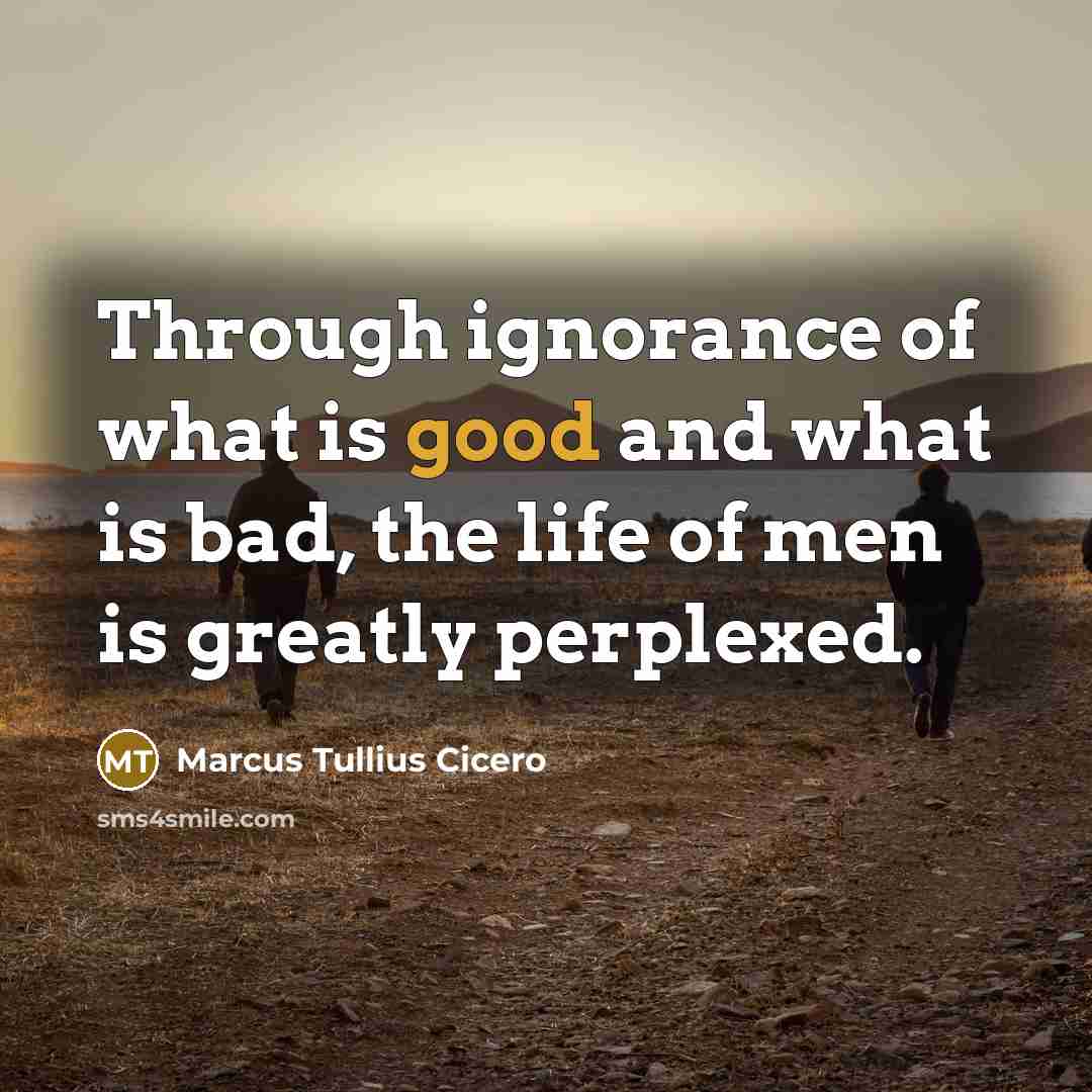 “Through ignorance of what is good and what is bad,…” quote by Marcus Tullius Cicero