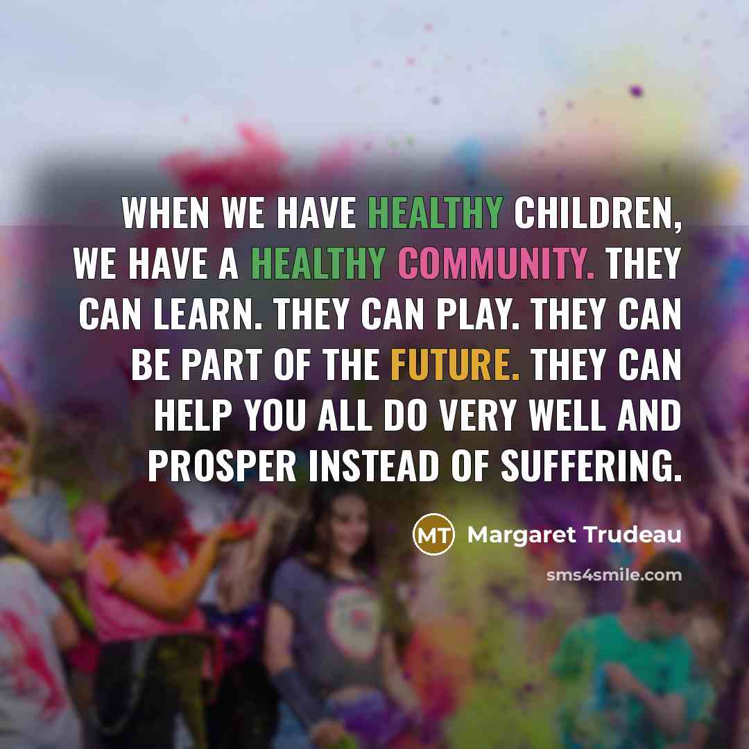 “When we have healthy children, we have a healthy community.…” quote by Margaret Trudeau