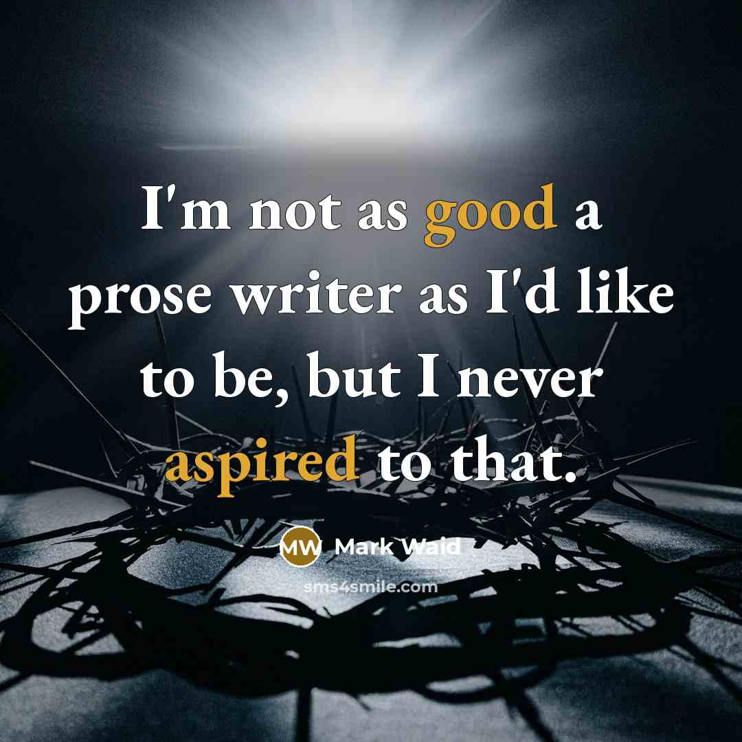 “I'm not as good a prose writer as I'd like to be, but I never aspired to that.” quote by Mark Waid