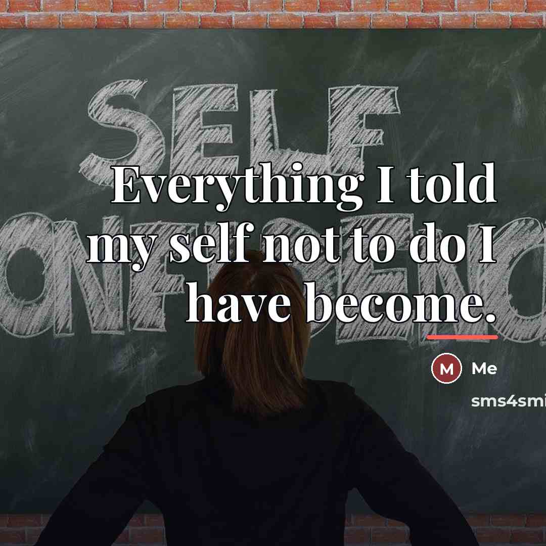 “Everything I told my self not to do I have…” quote by Me