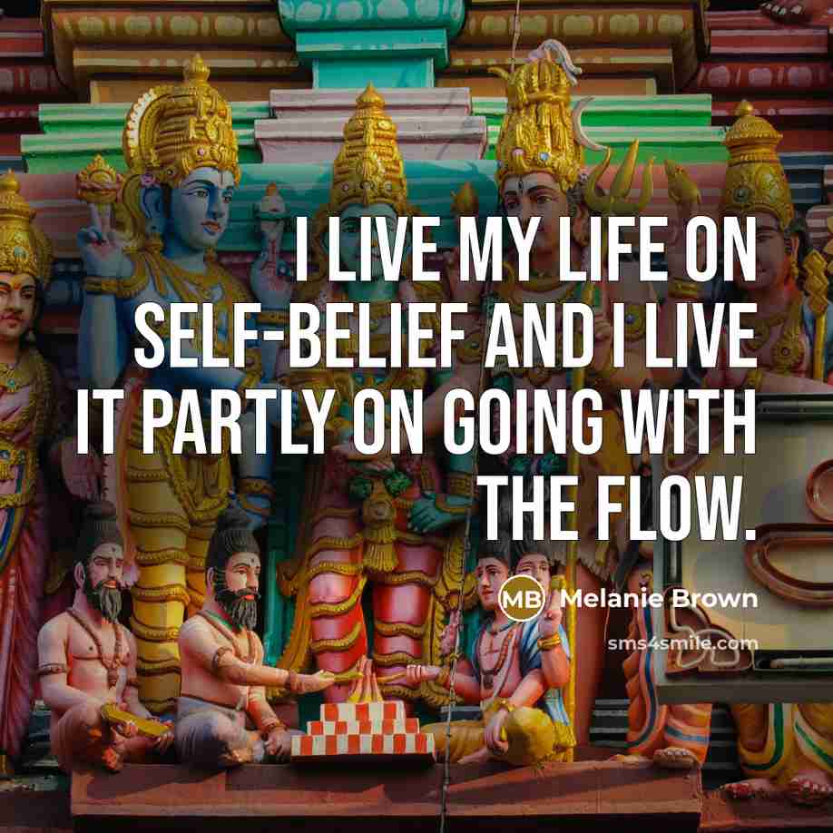 “I live my life on self-belief and I live it…” quote by Melanie Brown